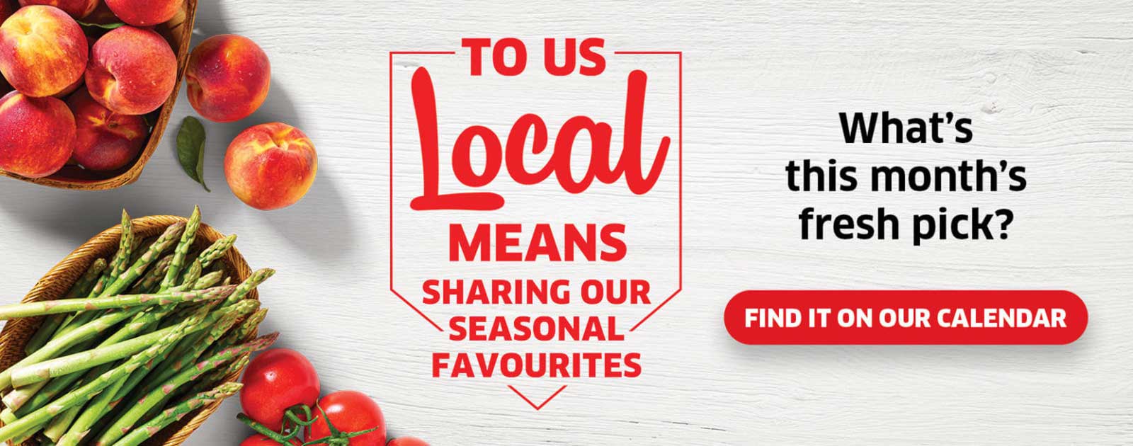Text Reading 'To us local means sharing our seasonal favourites. Find out this months' fresh pick from the 'Calendar' button given below. Along with the picture of some fresh fruits on the left side.