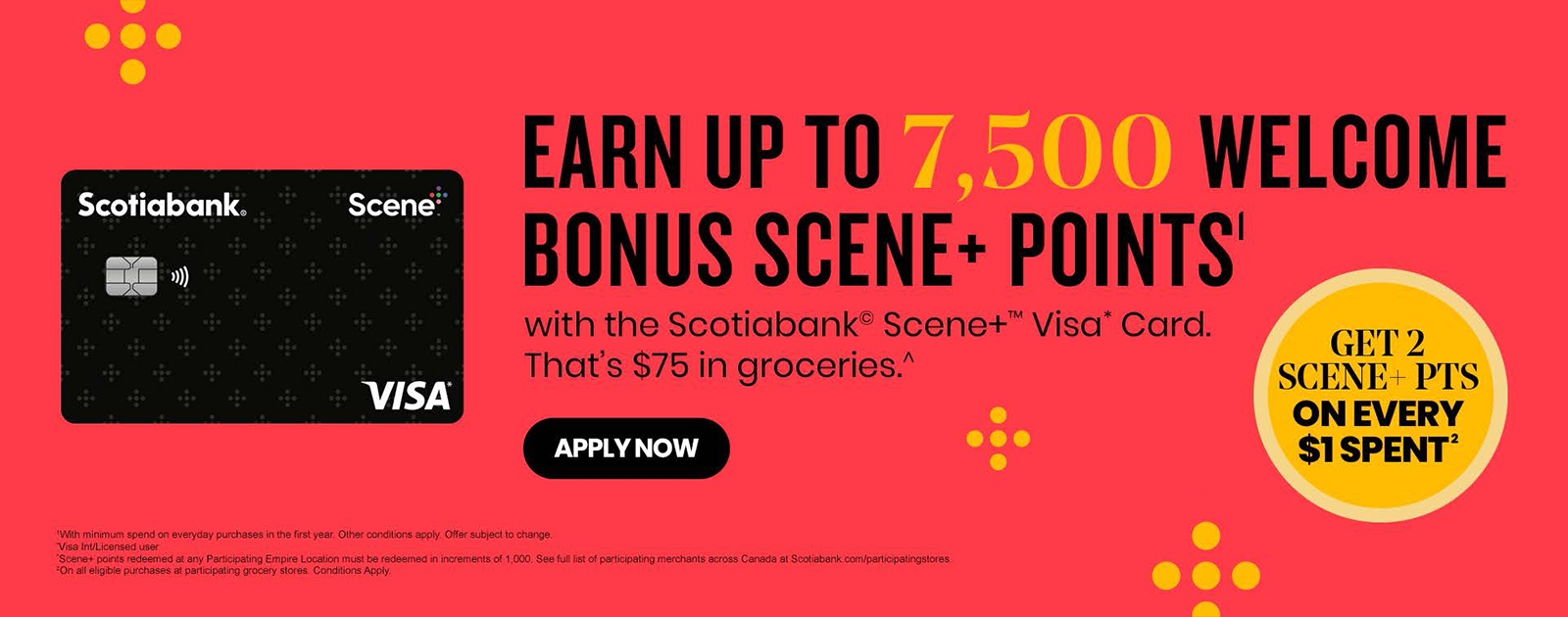 The following image consists of the text, "Earn up to 7,500 welcome bonus scene+ points with the Scotiabank Scene+ Visa Card. That's $75 in grocries. Get 2 Scene+ PTS on every $1 spent."